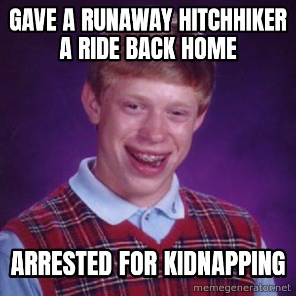 Bad Luck Brian meme: gave a runaway hitchhiker a ride back home / arrested for kidnapping