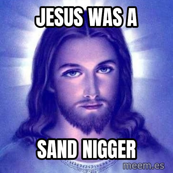 Jesus Christ meme: Jesus Was A / Sand Nigger