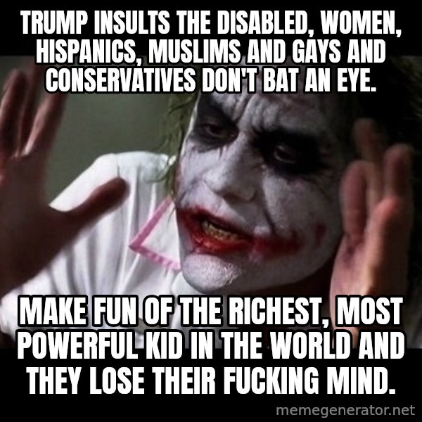 joker mind loss meme: Trump insults the disabled, women, hispanics, muslims and gays and conservatives don't bat an eye. / Make fun of the richest, most powerful kid in the world and they lose their fucking mind.