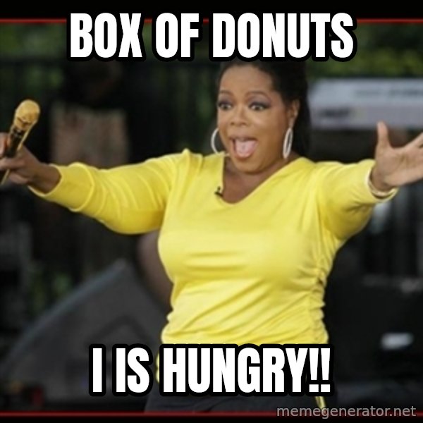 Overly-Excited Oprah!!!  meme: box of donuts / i is hungry!!