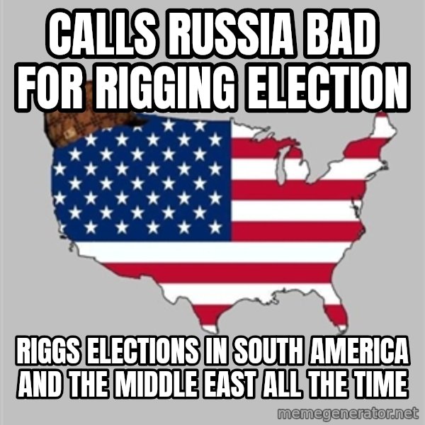 Scumbag America2 meme: calls Russia bad for rigging election / Riggs elections in south America and the middle east all the time