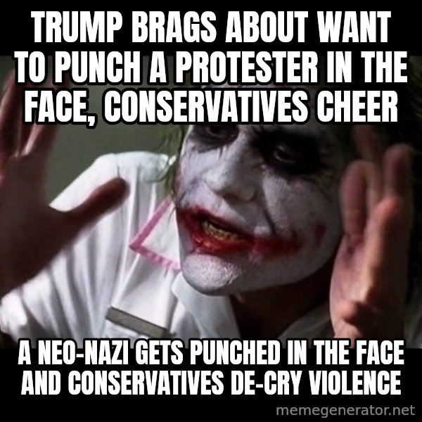 joker mind loss meme: Trump brags about want to punch a protester in the face, conservatives cheer / a neo-Nazi gets punched in the face and conservatives de-cry violence