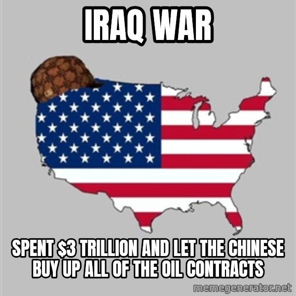 Scumbag America2 meme: iraq war / spent $3 trillion and let the chinese buy up all of the oil contracts