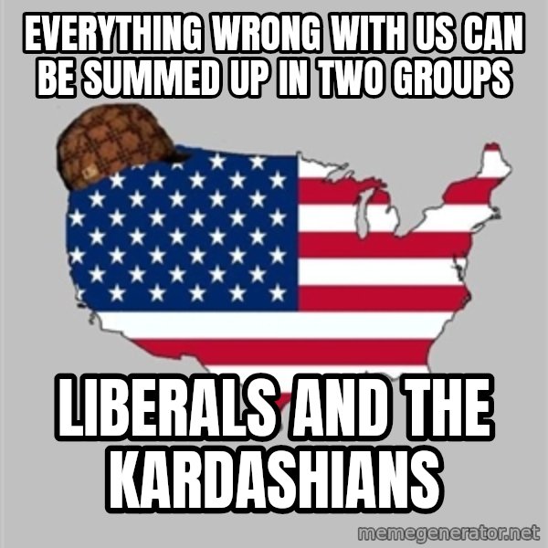 Scumbag America2 meme: everything wrong with us can be summed up in two groups / liberals and the kardashians