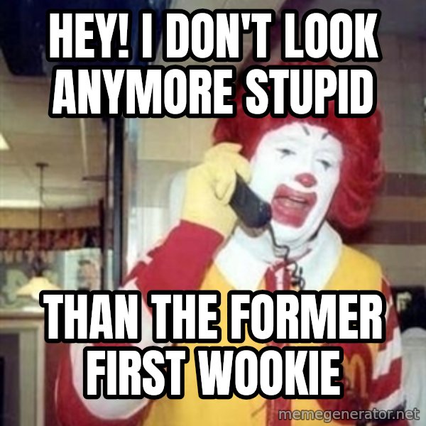 Ronald Mcdonald Call meme: hey!  I don't look anymore stupid / than the former first wookie