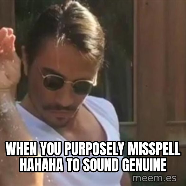salt bae meme: When you purposely misspell hahaha to sound genuine