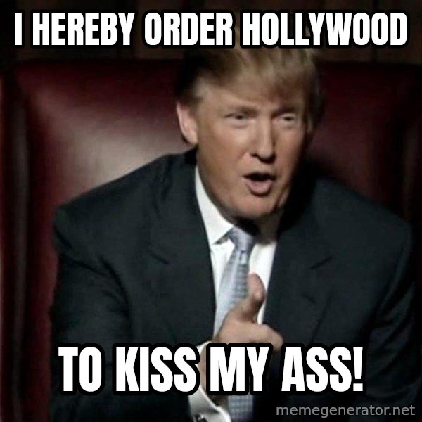 Donald Trump meme: I hereby order hollywood / To kiss my ass!