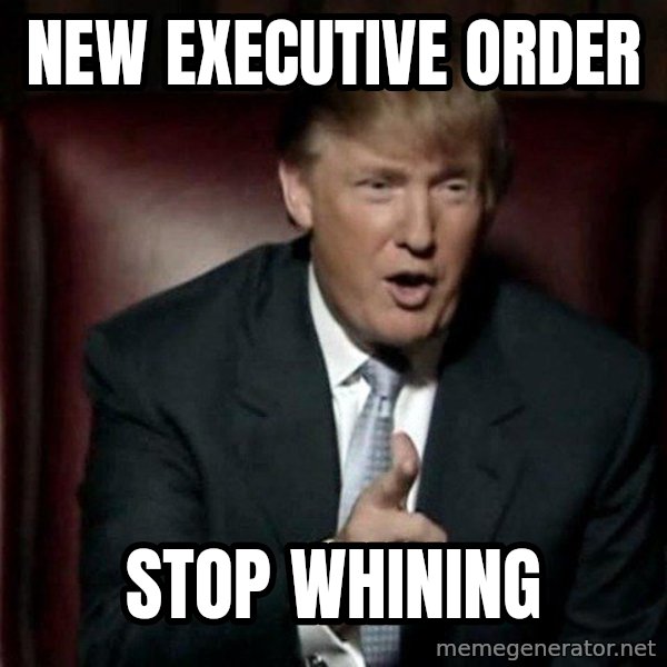 Donald Trump meme: New executive order / Stop whining