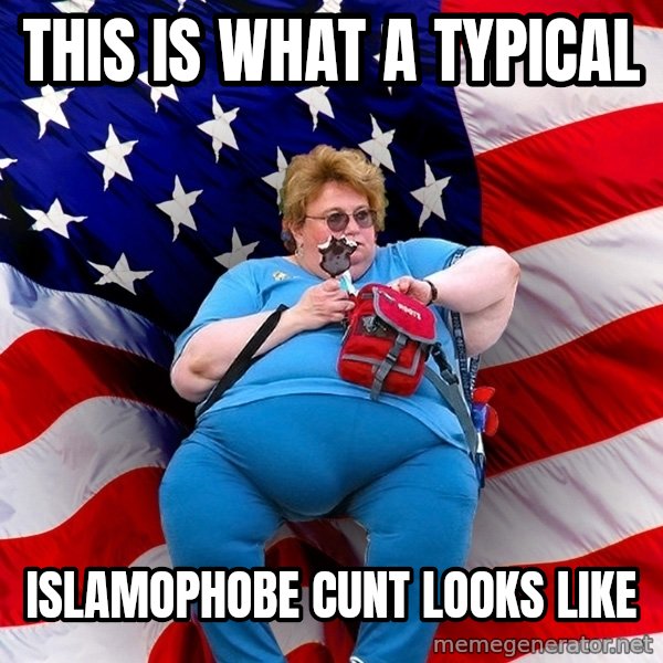 Obese American meme: This is what a typical / Islamophobe cunt looks like