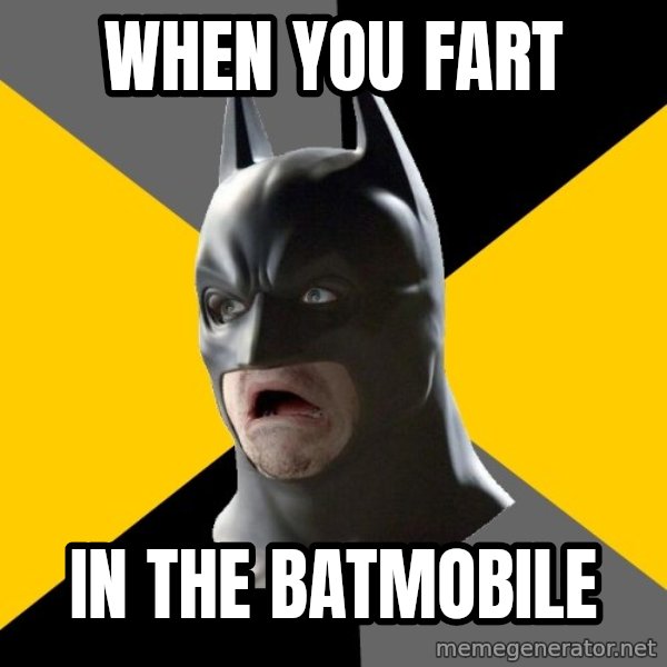 Bad Factman meme: when you fart / in the batmobile