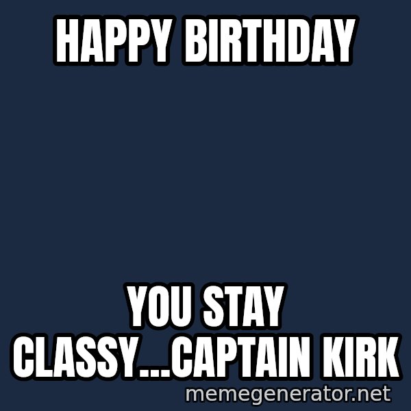 ron burgundy LNL meme: Happy Birthday / You stay classy...Captain Kirk