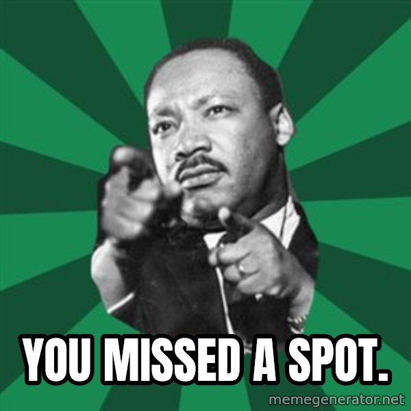 Martin Luther King jr.  meme: you missed a spot.