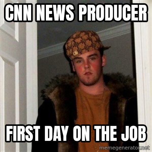 Scumbag Steve meme: cnn news producer / first day on the job