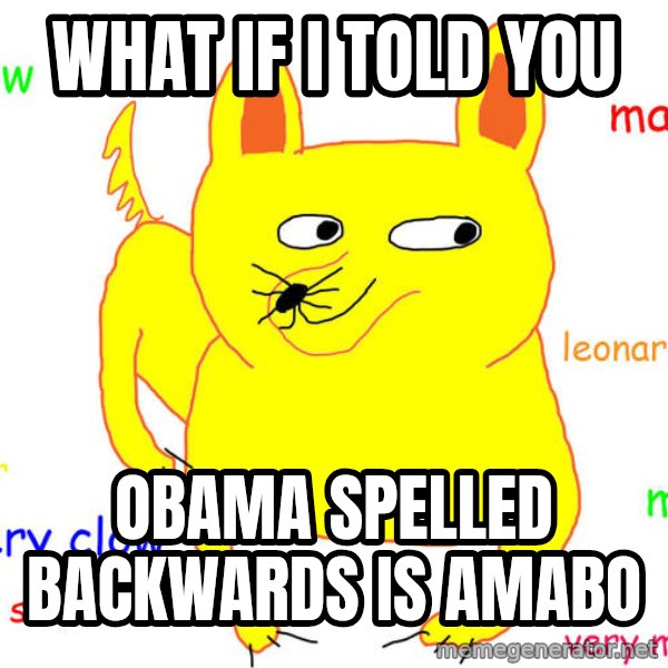 What If I Told You meme: what if i told you / obama spelled backwards is amabo