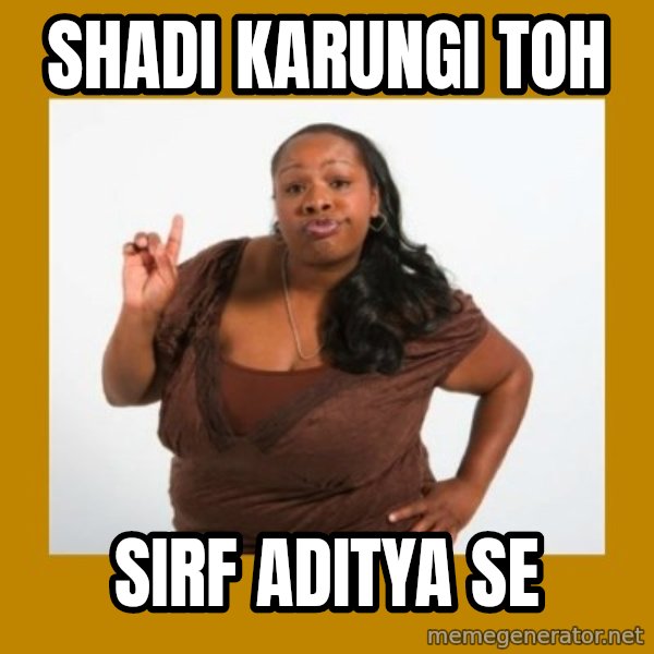 Angry Black Woman meme: Shadi Karungi Toh / Sirf Aditya Se