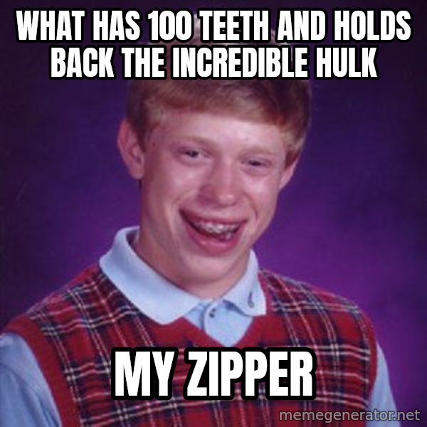 Bad Luck Brian meme: what has 100 teeth and holds back the incredible hulk / my zipper