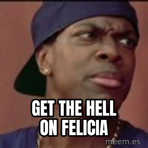 Smokey Friday meme: Get the hell on Felicia