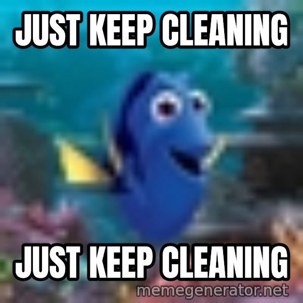 Dory Gets It meme: Just keep cleaning / Just keep cleaning