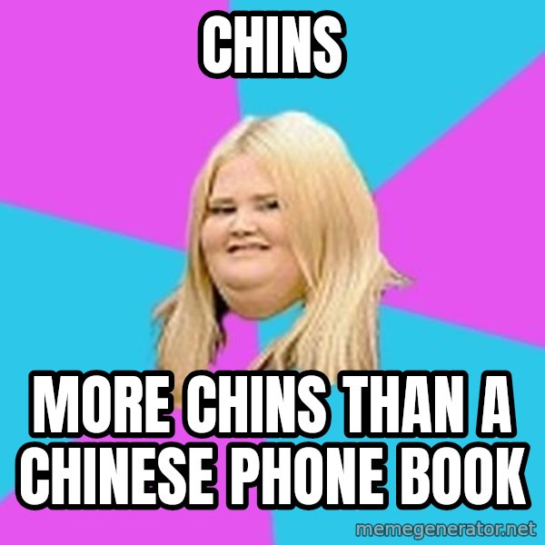 Fat Girl meme: chins / more chins than a chinese phone book