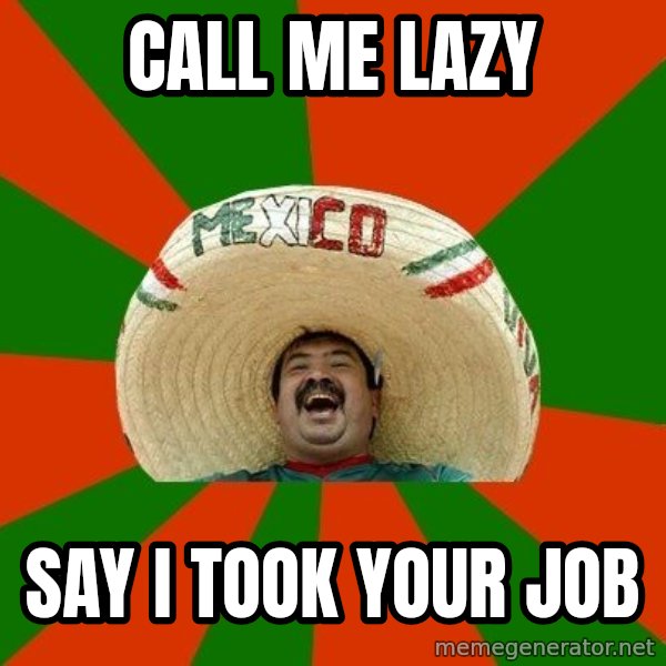 Successful Mexican meme: call me lazy / say i took your job