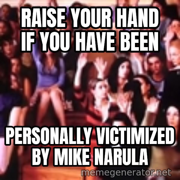 personally victimized by meme: RAISE YOUR HAND IF YOU HAVE BEEN / PERSONALLY VICTIMIZED BY MIKE NARULA