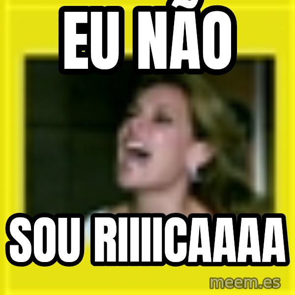 Eu Sou Rica meme: eu não / sou riiiicaaaa
