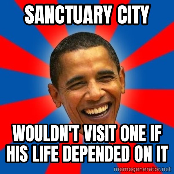 Obama meme: sanctuary city / wouldn't visit one if his life depended on it