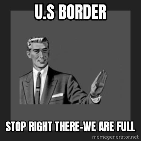 kill yourself guy meme: u.s border / stop right there-we are full
