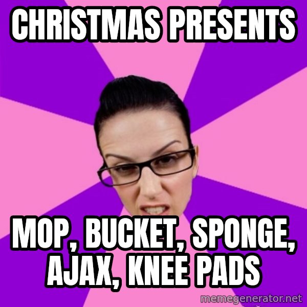 Privilege Denying Feminist meme: christmas presents / mop, bucket, sponge, ajax, knee pads