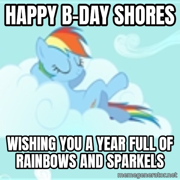 My Little Pony meme: Happy B-Day Shores / Wishing you a year full of rainbows and sparkels