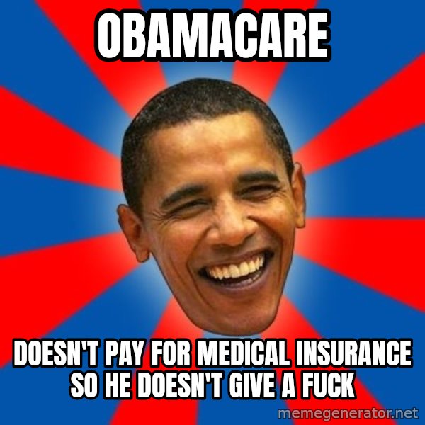 Obama meme: obamacare / doesn't pay for medical insurance so he doesn't give a fuck