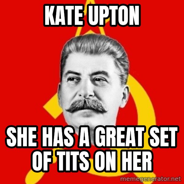 Stalin Says meme: kate upton / she has a great set of tits on her