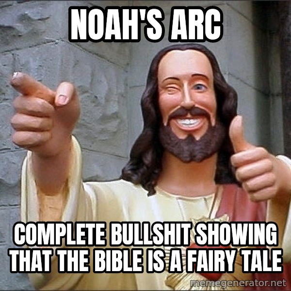 jesus says meme: noah's arc / complete bullshit showing that the bible is a fairy tale