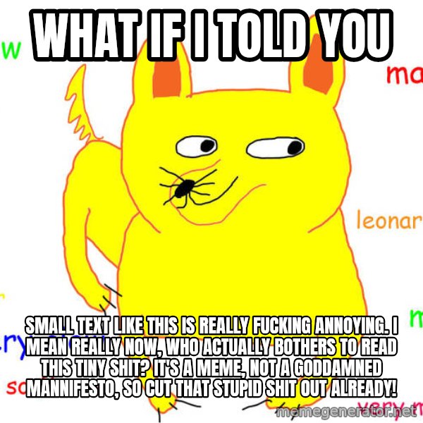 What If I Told You meme: What If I Told You / small text like this is really fucking annoying. I mean really now, who actually bothers to read this tiny shit? It's a meme, not a goddamned mannifesto, so cut that stupid shit out already!