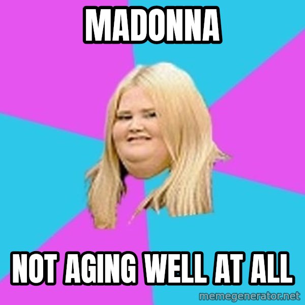 Fat Girl meme: madonna / not aging well at all