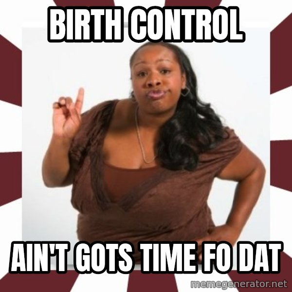 Sassy Black Woman meme: birth control / ain't gots time fo dat