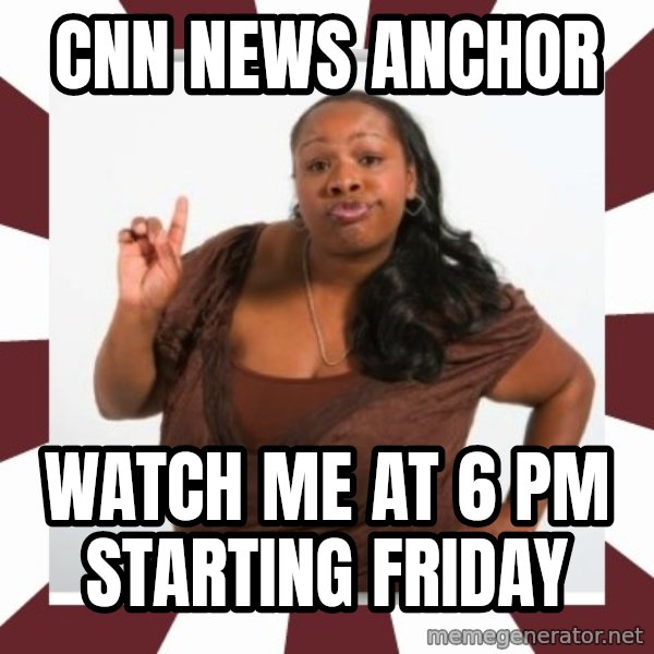Sassy Black Woman meme: cnn news anchor / watch me at 6 PM starting friday