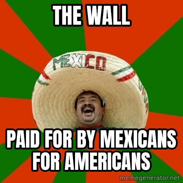 Successful Mexican meme: the wall / paid for by mexicans for americans
