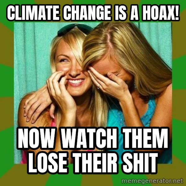 Laughing Girls  meme: Climate change is a hoax! / Now watch them lose their shit