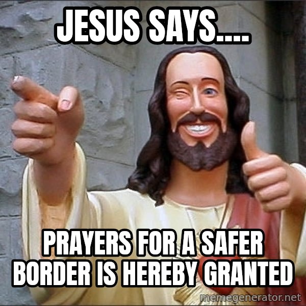 Jesus meme: jesus says.... / prayers for a safer border is hereby granted
