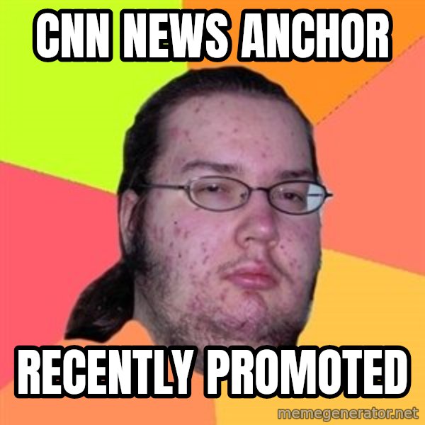 Butthurt Dweller meme: cnn news anchor / recently promoted