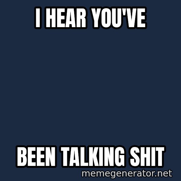 Walrus meme: I hear you've / been talking shit