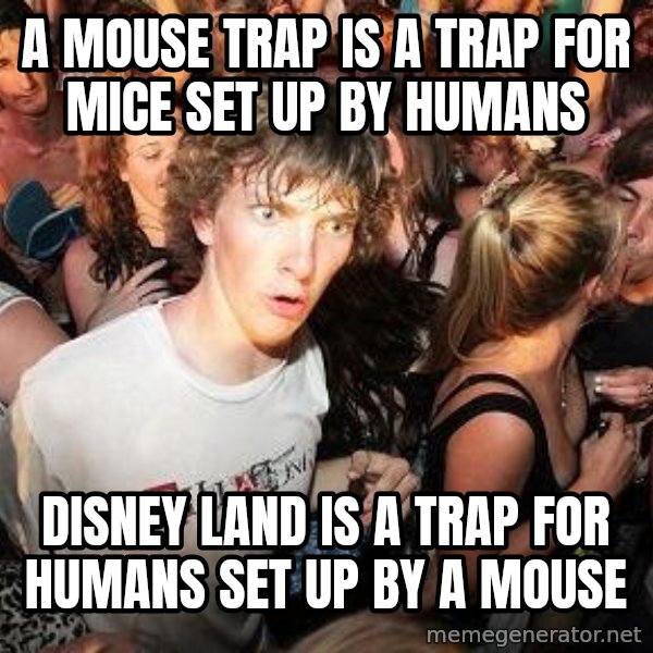 Sudden Realization Ralph meme: A mouse trap is a trap for mice set up by humans / Disney land is a trap for humans set up by a mouse