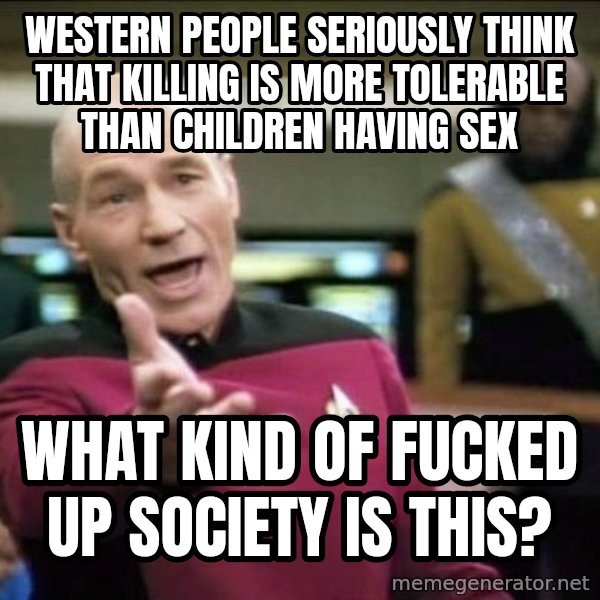 Why the fuck meme: Western people seriously think that killing is more tolerable than children having sex / What kind of fucked up society is this?