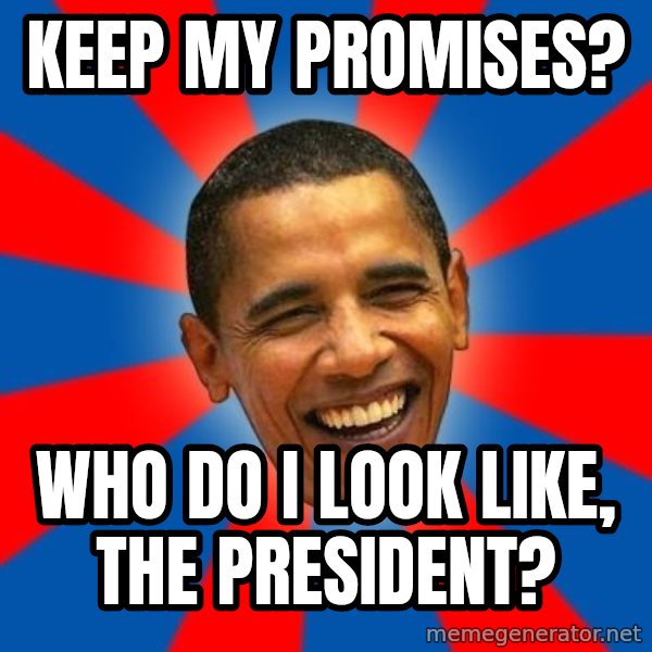 Obama meme: keep my promises? / who do i look like, the president?