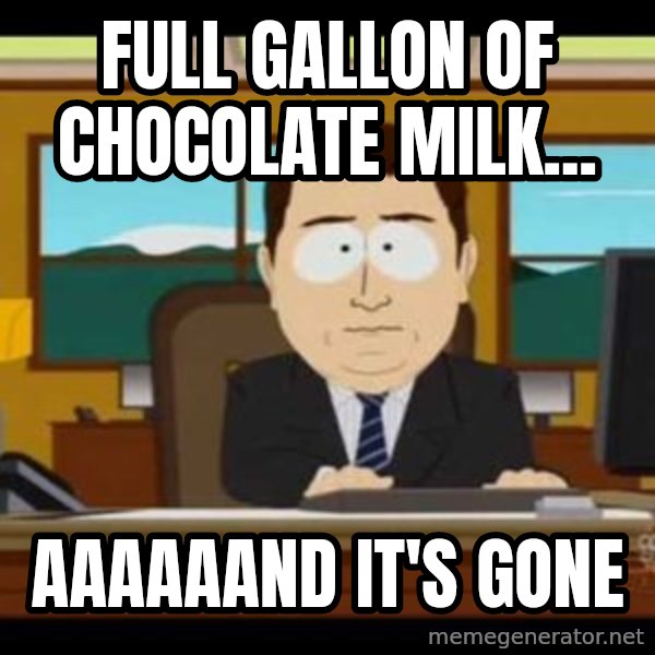 south park aand it's gone meme: Full gallon of chocolate milk... / aaaaaand it's gone