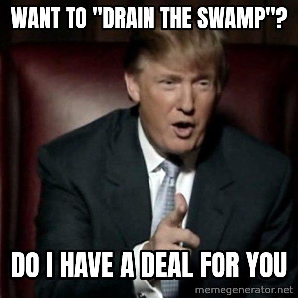 Donald Trump meme: Want to "drain the swamp"? / Do I have a deal for you