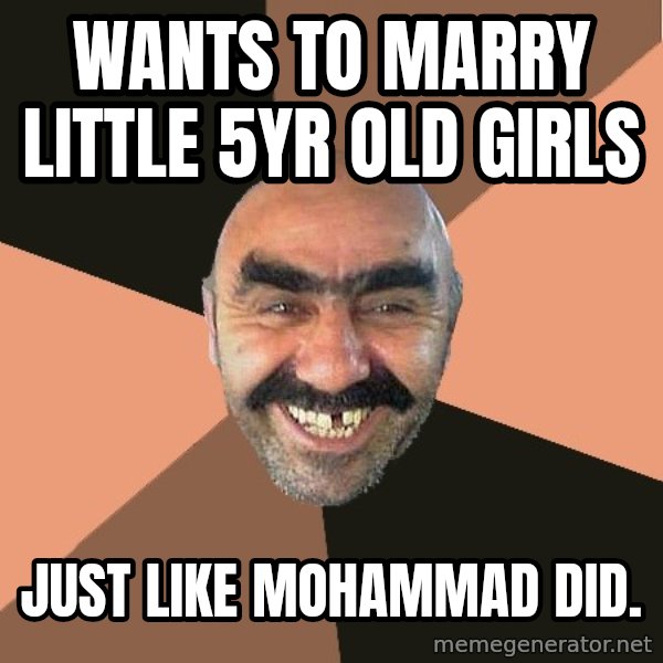 Provincial Man meme: wants to marry little 5yr old girls / just like mohammad did.
