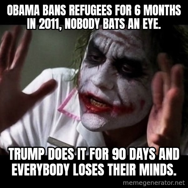 joker mind loss meme: Obama bans refugees for 6 months in 2011, nobody bats an eye. / Trump does it for 90 days and everybody loses their minds.