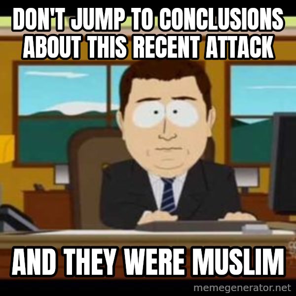 south park aand it's gone meme: don't jump to conclusions about this recent attack / and they were muslim